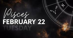 Pisces - Today Horoscope - February 22, 2022