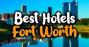 Best Hotels In Fort Worth, Texas - For Families, Couples, Work Trips, Luxury & Budget
