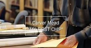“MY FIRST CHIP” - Carver Mead - 2017