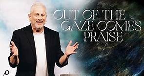 Out of the Gaze Comes Praise - Louie Giglio