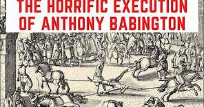 The HORRIFIC Execution Of Anthony Babington