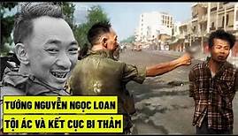 Tướng Nguyễn Ngọc Loan - Tội Ác Và Kết Cục Bi Thảm