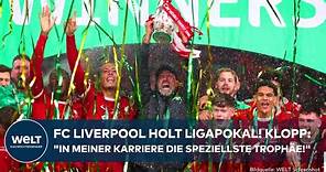 FUßBALL: FC Liverpool holt Ligapokal! Jürgen Klopp "In meiner Karriere die speziellste Trophäe!"