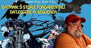 Super Ergo Sum #26 - Batman: 5 storie fondamentali da leggere in sequenza