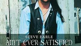 Steve Earle - Ain't Ever Satisfied (The Steve Earle Collection)