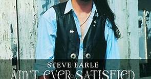 Steve Earle - Ain't Ever Satisfied (The Steve Earle Collection)