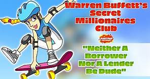 Warren Buffett's Secret Millionaires Club - Episode 2 - Neither A Borrower Nor A Lender Be, Dude