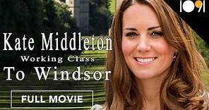 Kate Middleton: Working Class to Windsor (FULL MOVIE)