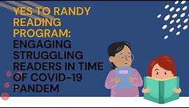 YES TO RANDY READING PROGRAM: ENGAGING STRUGGLING READERS IN THE TIME OF COVID-19 PANDEMIC