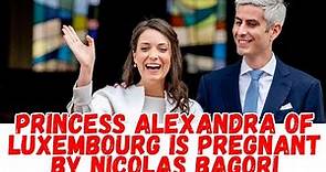 Princess Alexandra of Luxembourg is pregnant by Nicolas Bagori