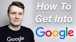 How To Get Into Google - 6 Tips That'll Get You In (as a software engineer)