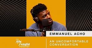 Emmanuel Acho: An Uncomfortable Conversation | The Man Enough Podcast