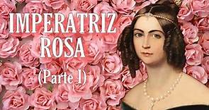 IMPERATRIZ AMÉLIA DE LEUCHTENBERG (PARTE I) A IMPERATRIZ ROSA