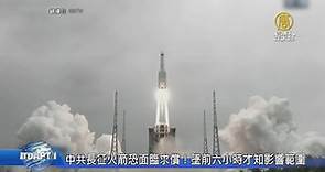 中共長征火箭恐面臨求償！墜前六小時才知影響範圍 - 新唐人亞太電視台
