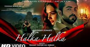 HALKA HALKA Video Song | Rahat Fateh Ali Khan Feat. Ayushmann Khurrana & Amy Jackson | T-Series