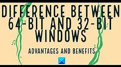 Difference between 64 bit and 32 bit Windows - Advantages and Benefits