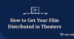 How To Get Your Film Distributed In Theaters - SetHero
