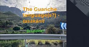 The Guanche (tasăkănit) language - the long, lost indigenous language(s?) of the Canaries