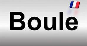 How to Pronounce Boule? (French)