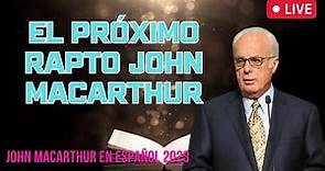 El próximo rapto John MacArthur - John macarthur en español 2023