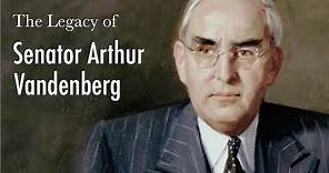 The Legacy of Senator Arthur Vandenberg