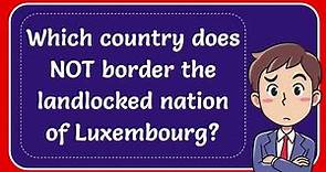 Which country does NOT border the landlocked nation of Luxembourg?
