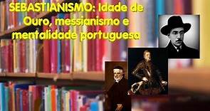 SEBASTIANISMO: Idade do Ouro, messianismo e mentalidade portuguesa