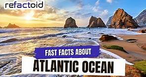 5 Facts about the Atlantic Ocean