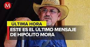 Leen mensaje póstumo de Hipólito Mora tras su asesinato en Michoacán
