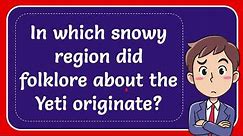 In which snowy region did folklore about the Yeti originate?