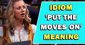 Idiom 'Put The Moves On' Meaning
