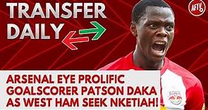 Arsenal Eye Prolific Goalscorer Patson Daka As West Ham Seek Nketiah! | AFTV Transfer Daily