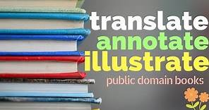 How To Illustrate, Annotate, and Translate a Public Domain Book