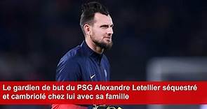 Le gardien de but du PSG Alexandre Letellier séquestré et cambriolé chez lui avec sa famille