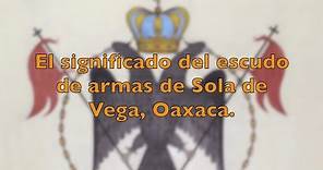El significado del escudo de armas de Sola de Vega, Oaxaca