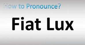 How to Pronounce Fiat Lux