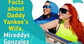 Daddy Yankee’s Wife, Mireddys Gonzalez and their Relationship.