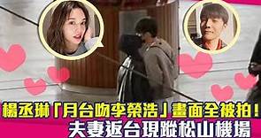 楊丞琳「月台吻李榮浩」畫面全被拍！ 夫妻返台現蹤松山機場