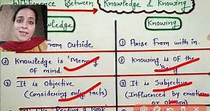 Difference between Knowledge & Knowing //B.ed notes //Knowledge and Curriculum