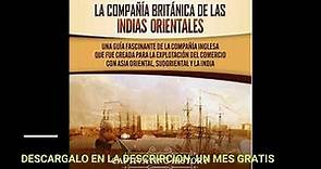 LA COMPAÑIA BRITANICA DE LAS INDIAS ORIENTALES(audiolibro)CAPTIVATING HISTORY