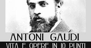 Antoni Gaudì: vita e opere in 10 punti