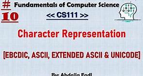 CS111 [10] | Character Representation - [EBCDIC,ASCII,EXTENDED ASCII & UNICODE] Codes | شرح بالعربي