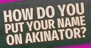 How do you put your name on Akinator?