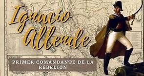 Ignacio Allende "El primer comandante de la rebelión"