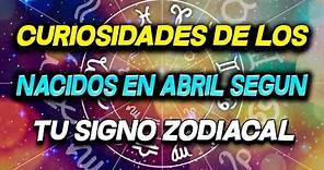 curiosidades de la personas nacidas en Abril segun tu signo del zodiaco!