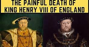 The PAINFUL Death Of King Henry VIII Of England