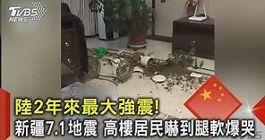 中國大陸2年來最大強震! 新疆7.1地震 高樓居民嚇到腿軟爆哭｜TVBS新聞