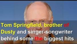 Tom Springfield, brother of Dusty and singer-songwriter behind some the biggest hits of the See