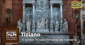 SER Historia | Tiziano, el pintor incuestionable de Venecia