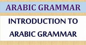 ARABIC GRAMMAR (LESSON 1): INTRODUCTION TO ARABIC GRAMMAR.